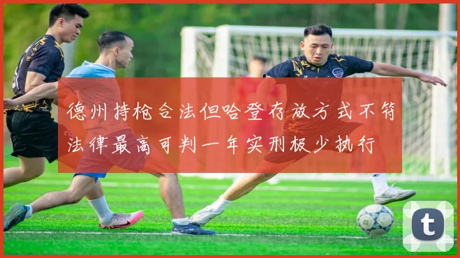 德州持枪合法但哈登存放方式不符法律最高可判一年实刑极少执行