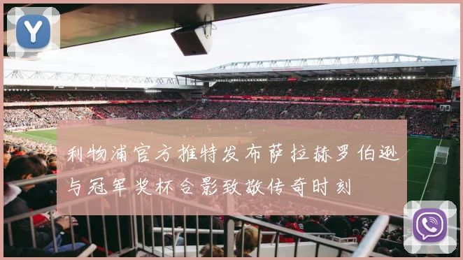 利物浦官方推特发布萨拉赫罗伯逊与冠军奖杯合影致敬传奇时刻